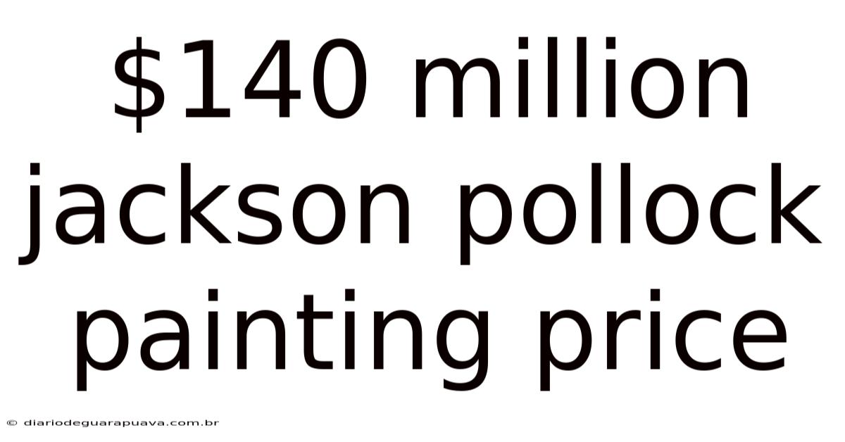 $140 Million Jackson Pollock Painting Price