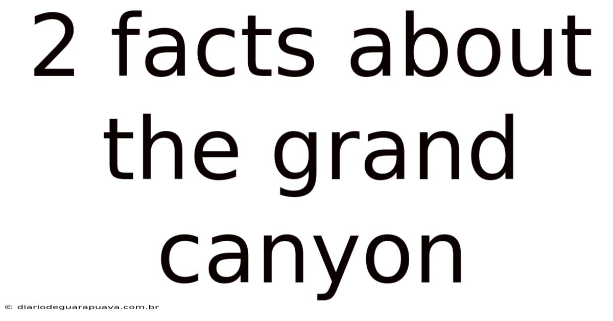 2 Facts About The Grand Canyon