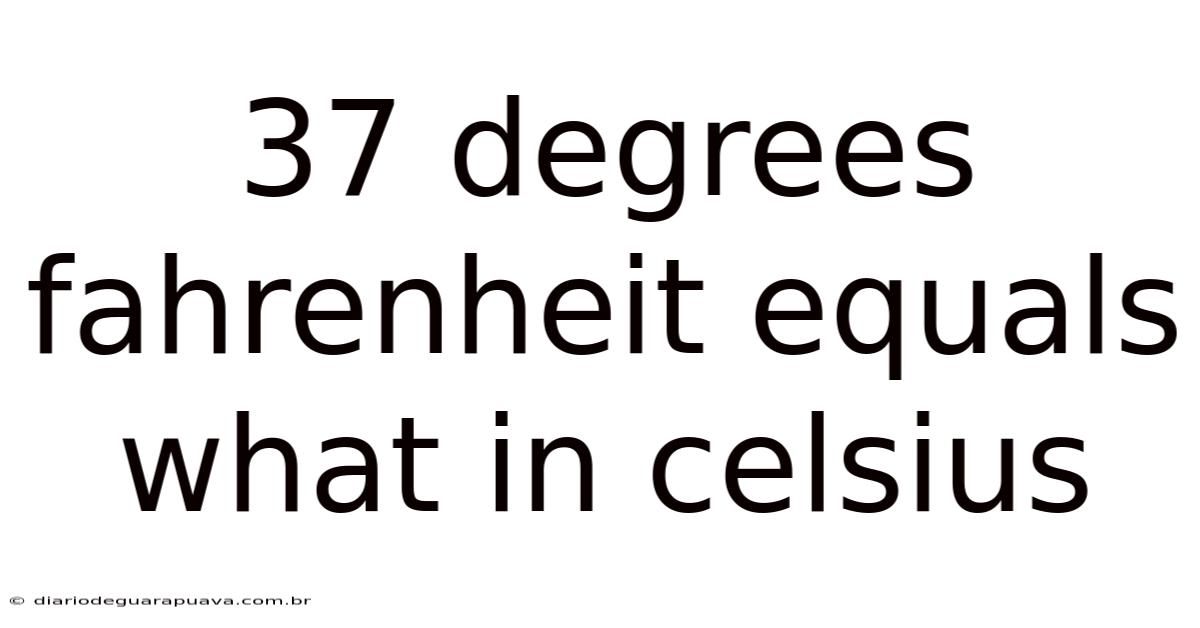 37 Degrees Fahrenheit Equals What In Celsius