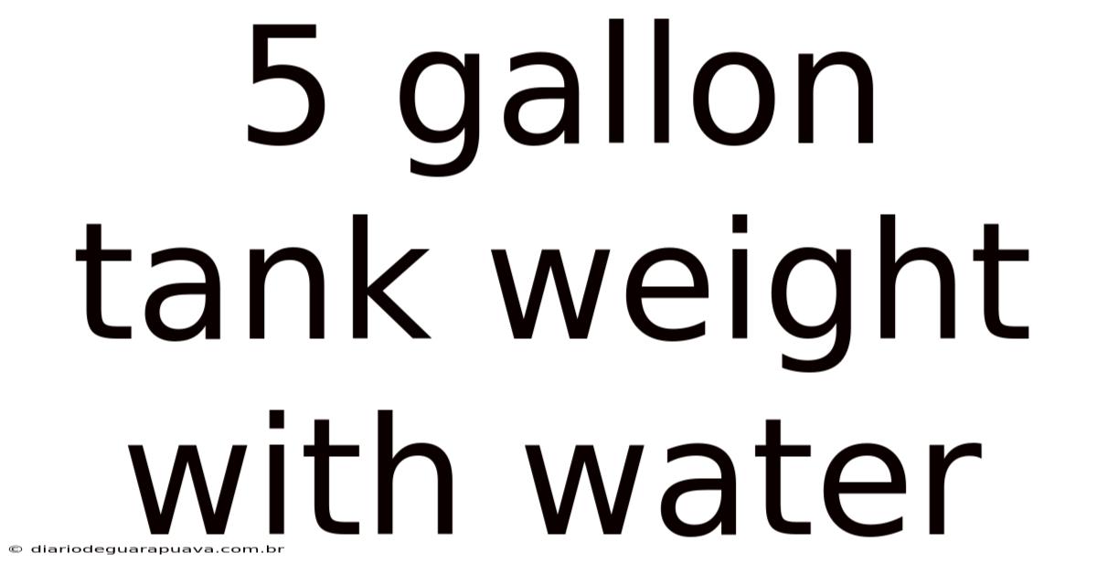5 Gallon Tank Weight With Water