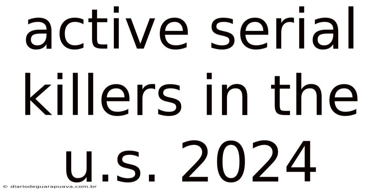 Active Serial Killers In The U.s. 2024