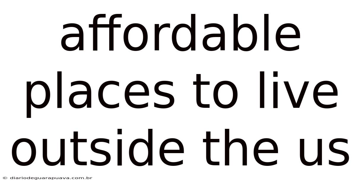 Affordable Places To Live Outside The Us