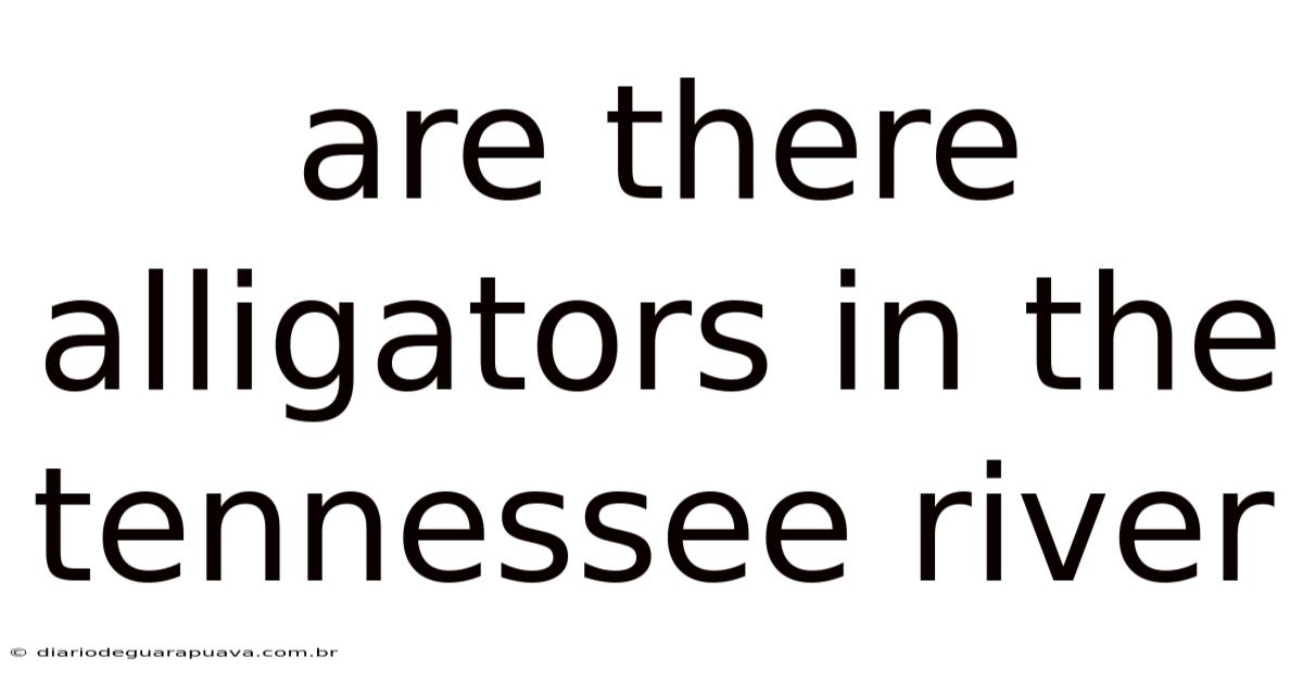 Are There Alligators In The Tennessee River