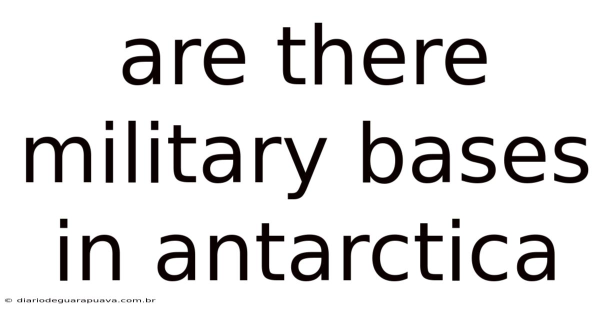 Are There Military Bases In Antarctica