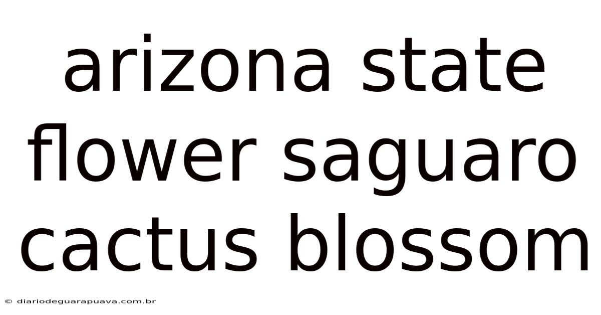 Arizona State Flower Saguaro Cactus Blossom