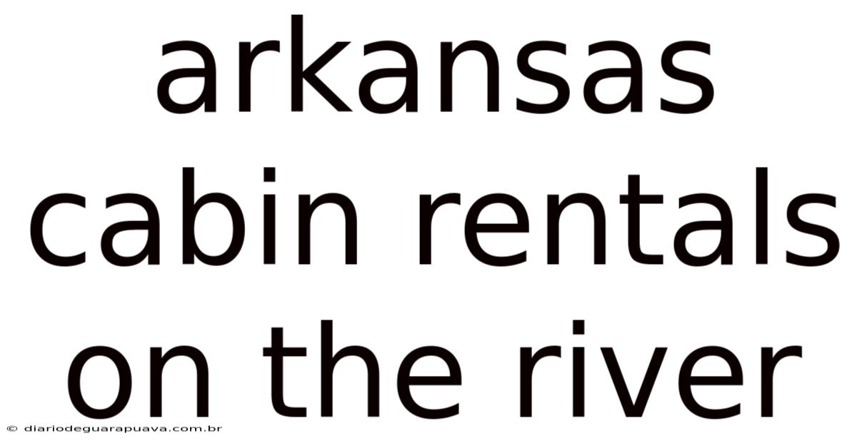 Arkansas Cabin Rentals On The River