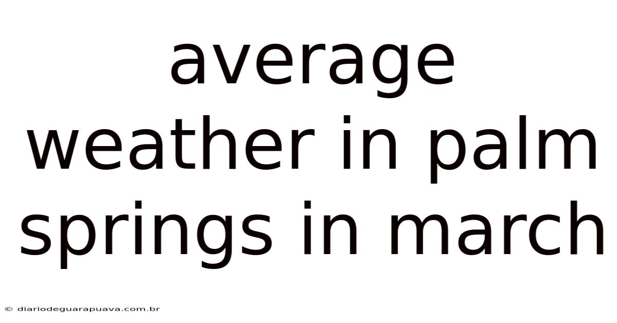 Average Weather In Palm Springs In March