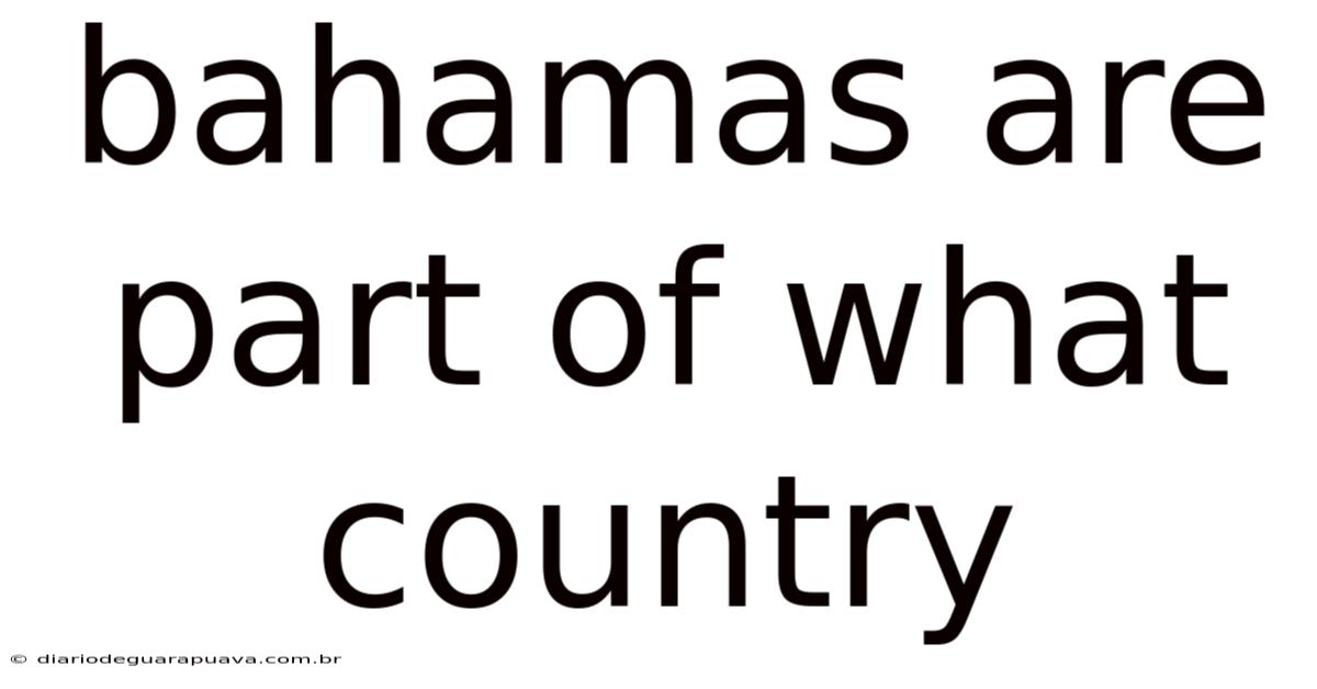 Bahamas Are Part Of What Country