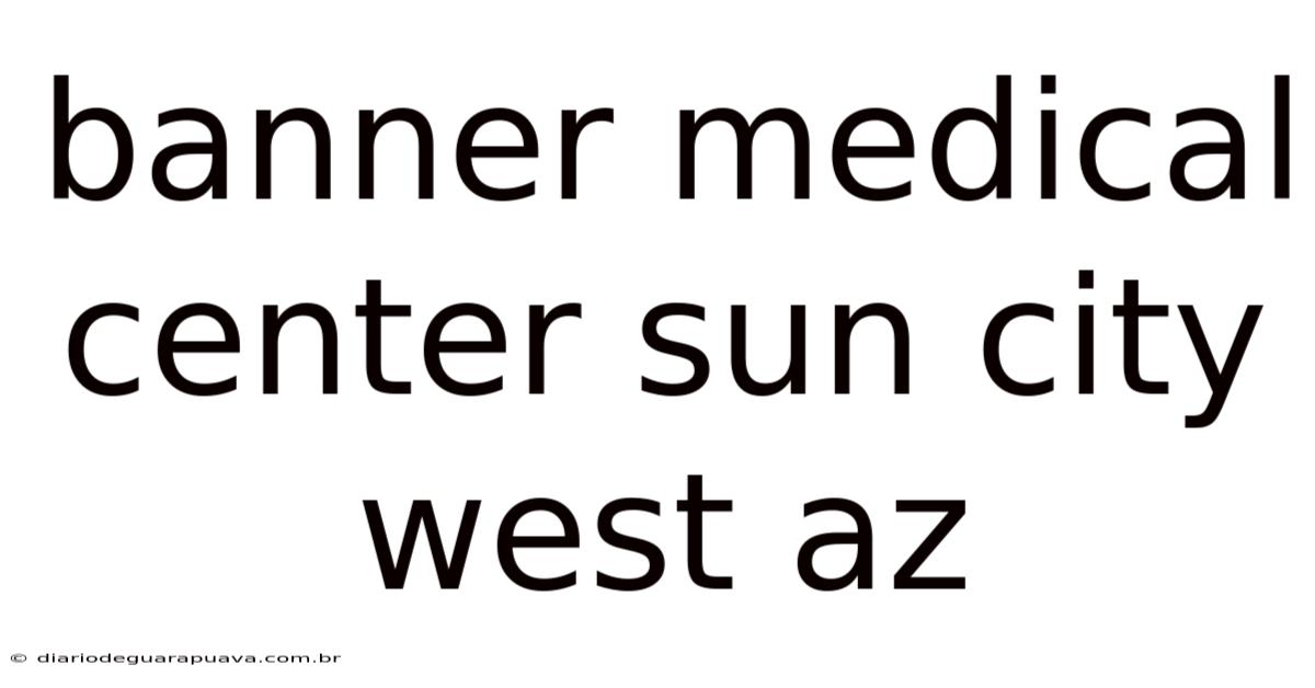 Banner Medical Center Sun City West Az