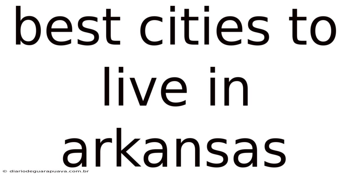 Best Cities To Live In Arkansas