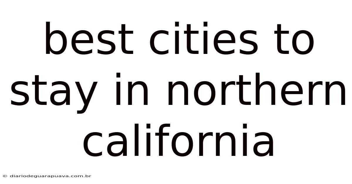 Best Cities To Stay In Northern California