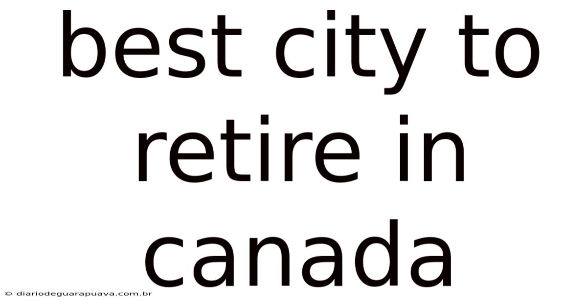 Best City To Retire In Canada