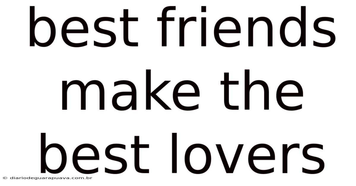 Best Friends Make The Best Lovers