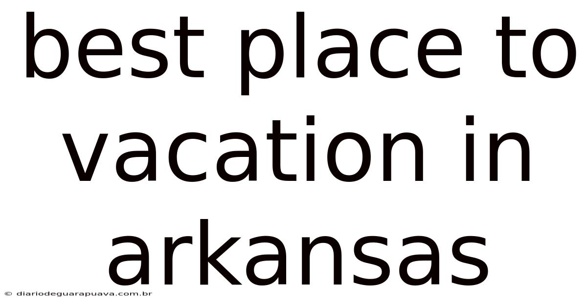 Best Place To Vacation In Arkansas