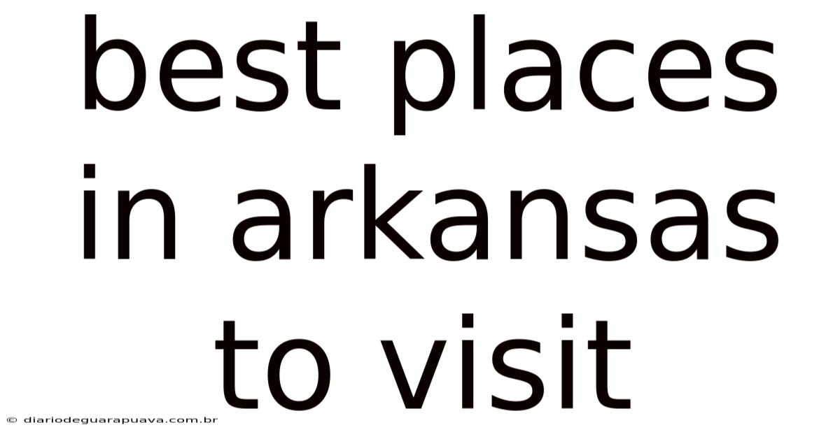 Best Places In Arkansas To Visit