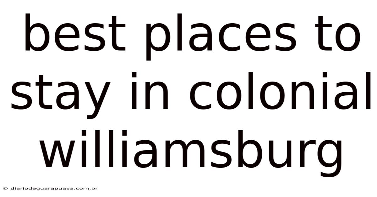 Best Places To Stay In Colonial Williamsburg