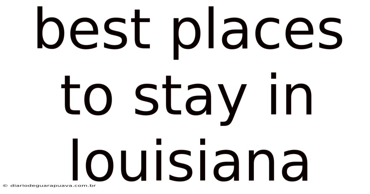 Best Places To Stay In Louisiana