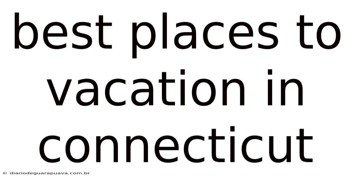 Best Places To Vacation In Connecticut
