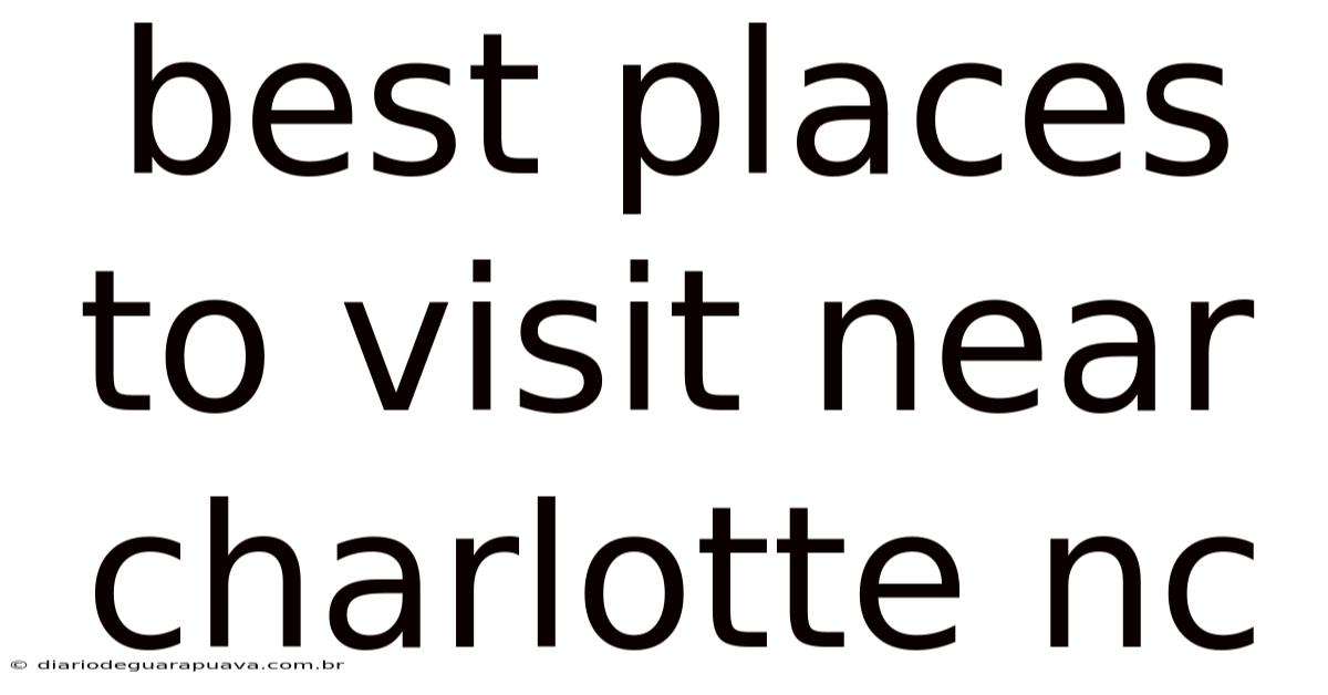 Best Places To Visit Near Charlotte Nc
