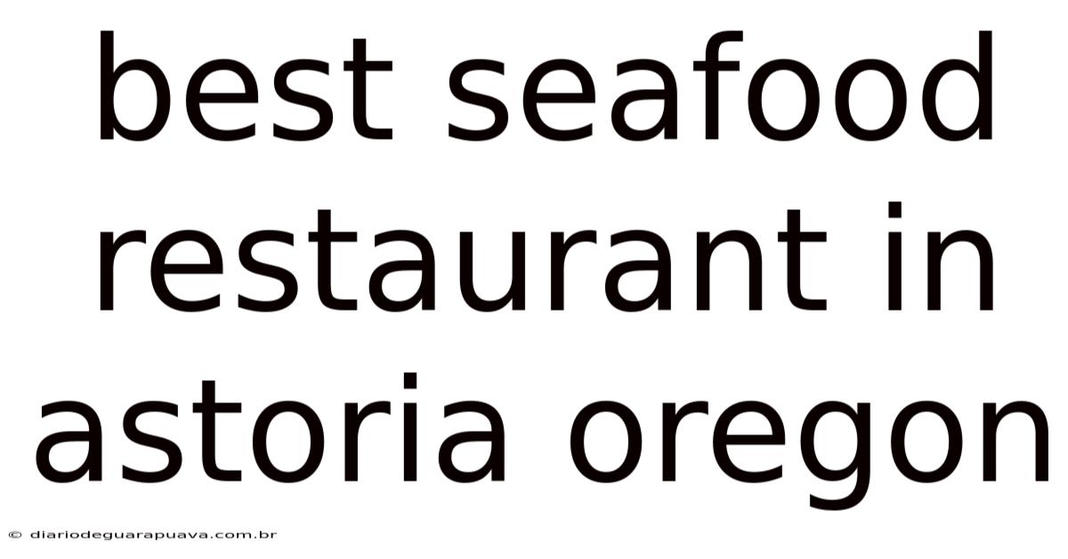 Best Seafood Restaurant In Astoria Oregon