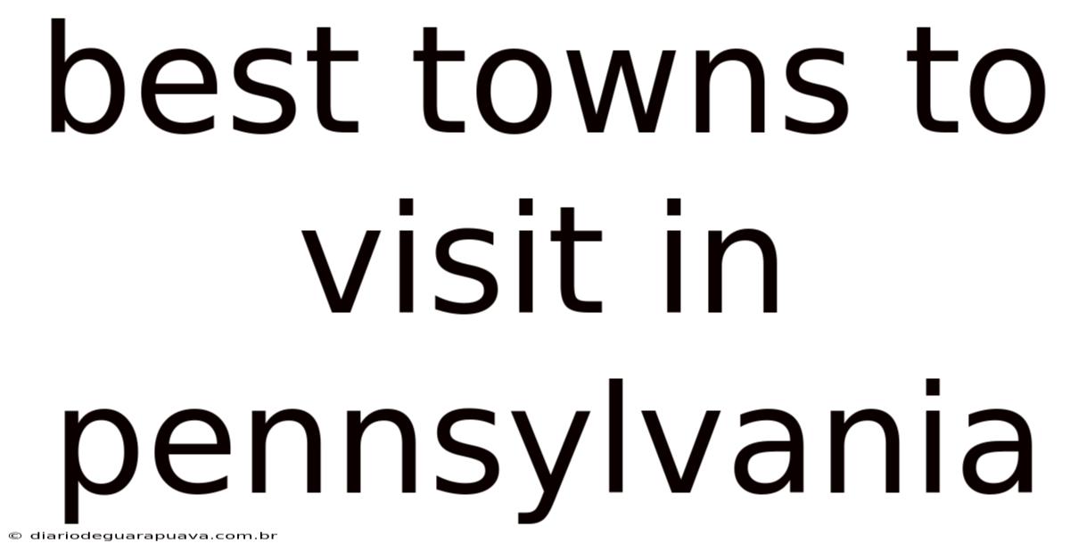 Best Towns To Visit In Pennsylvania