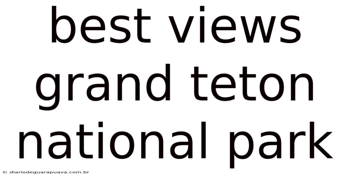 Best Views Grand Teton National Park