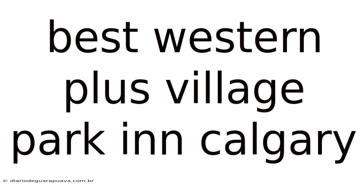 Best Western Plus Village Park Inn Calgary
