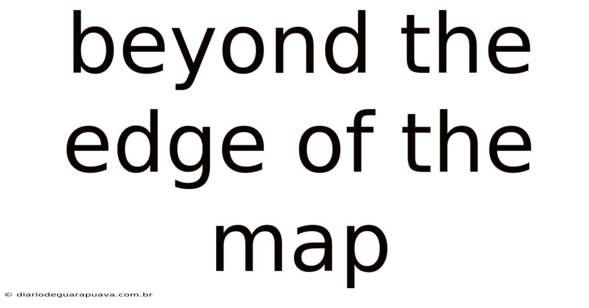 Beyond The Edge Of The Map