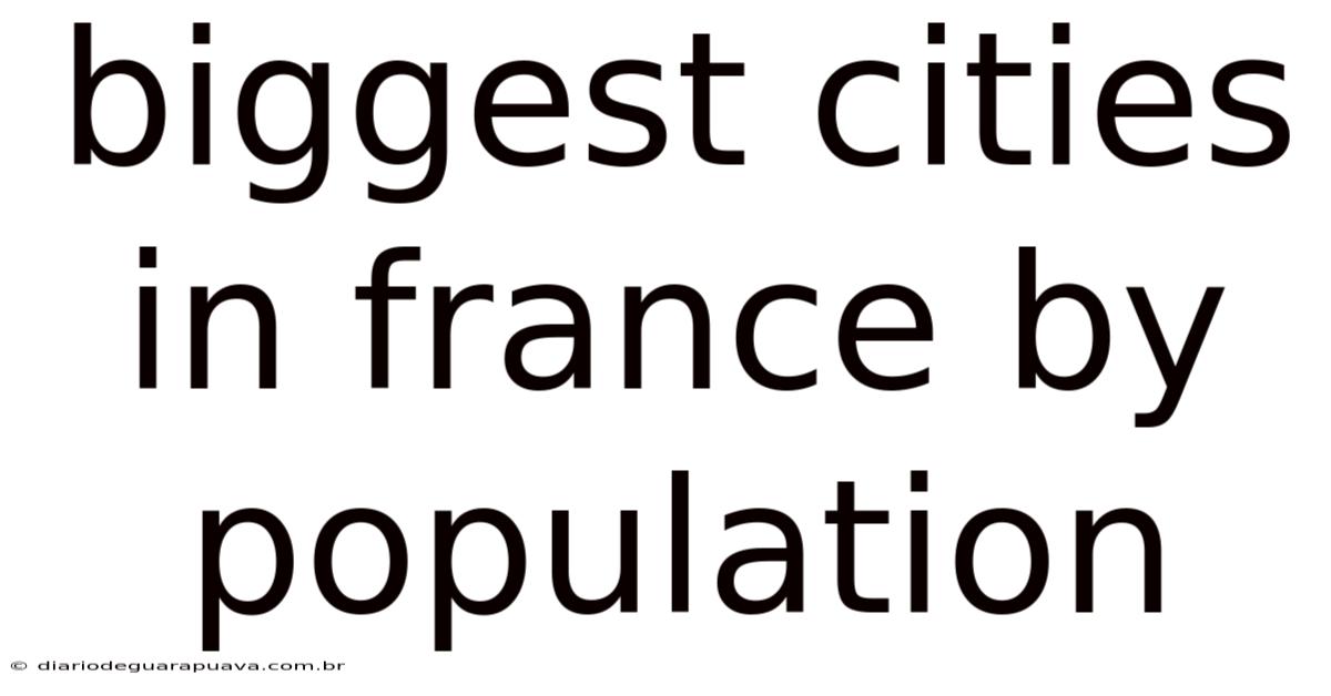 Biggest Cities In France By Population
