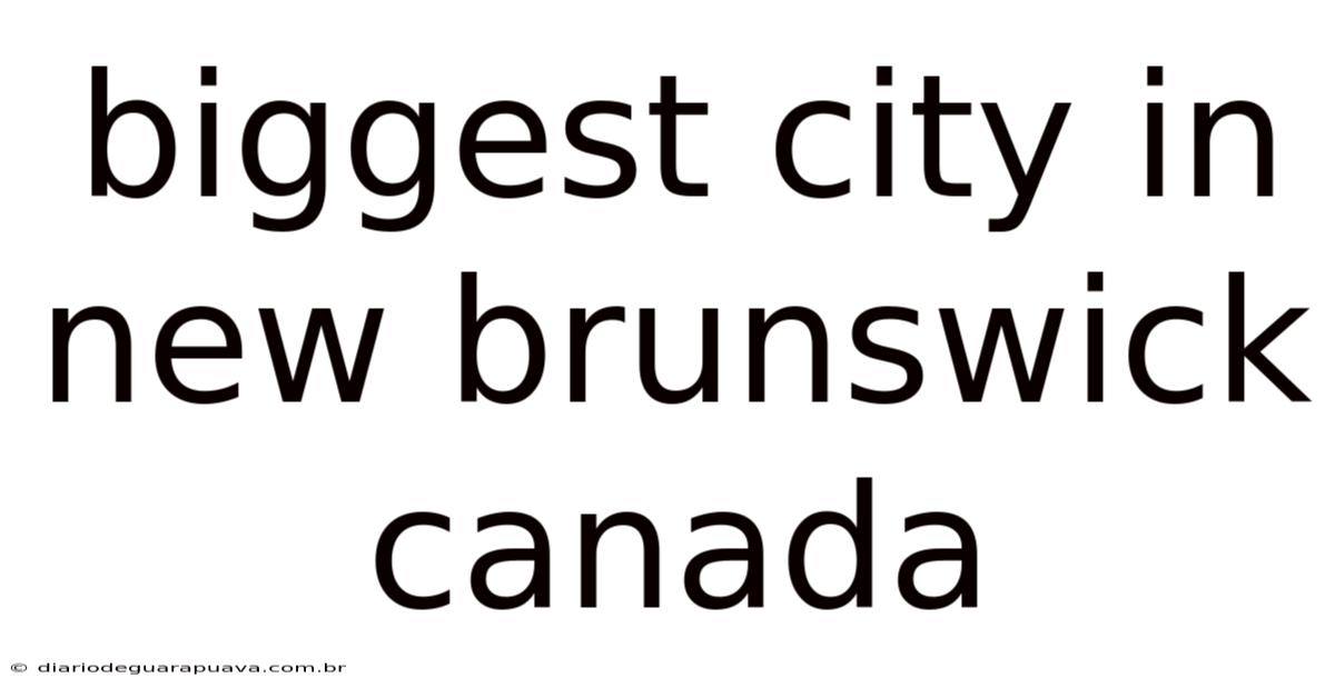 Biggest City In New Brunswick Canada