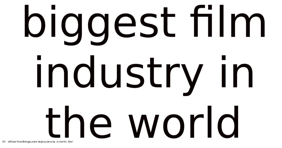 Biggest Film Industry In The World