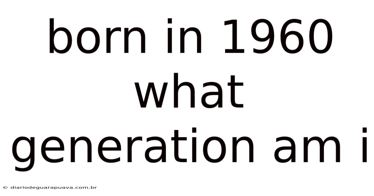 Born In 1960 What Generation Am I