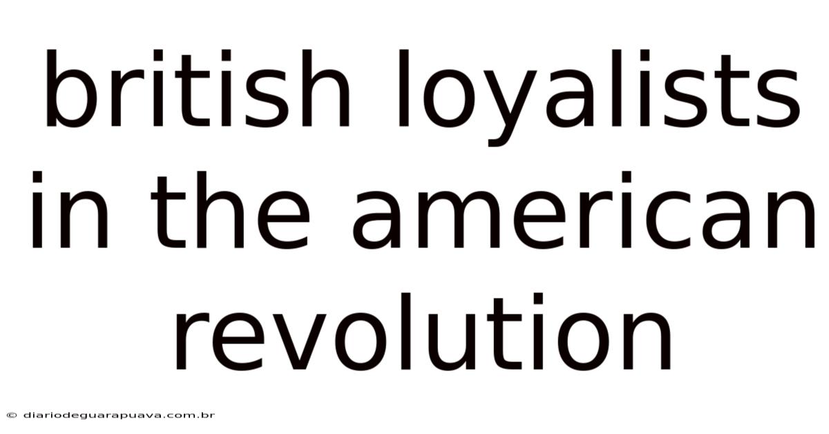 British Loyalists In The American Revolution