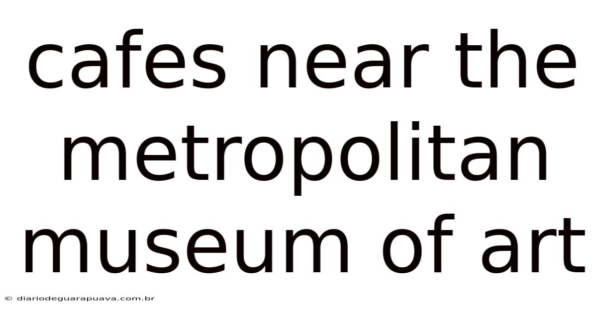 Cafes Near The Metropolitan Museum Of Art