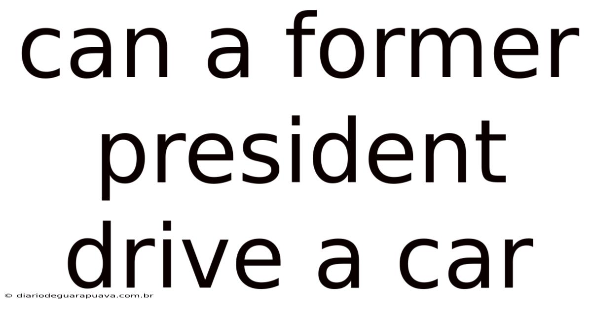 Can A Former President Drive A Car