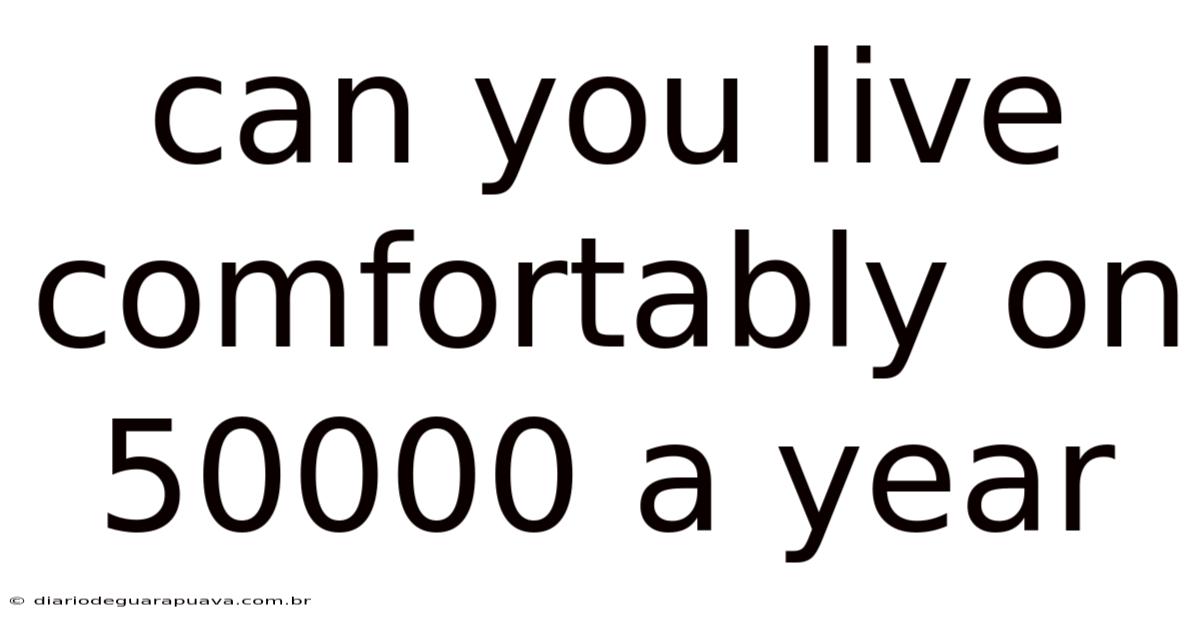 Can You Live Comfortably On 50000 A Year