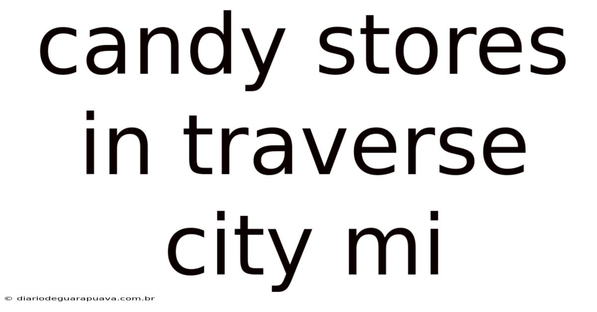 Candy Stores In Traverse City Mi