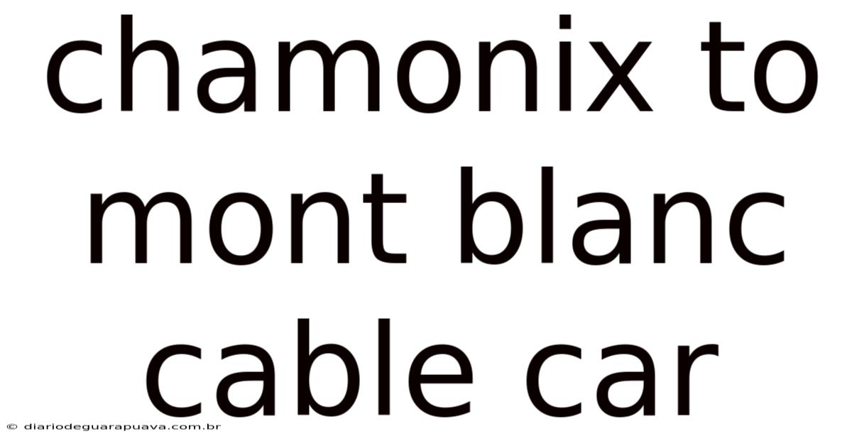 Chamonix To Mont Blanc Cable Car