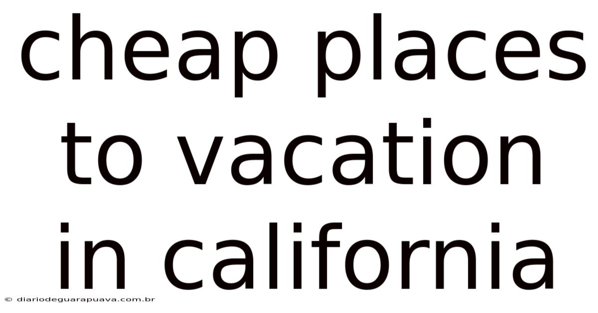 Cheap Places To Vacation In California