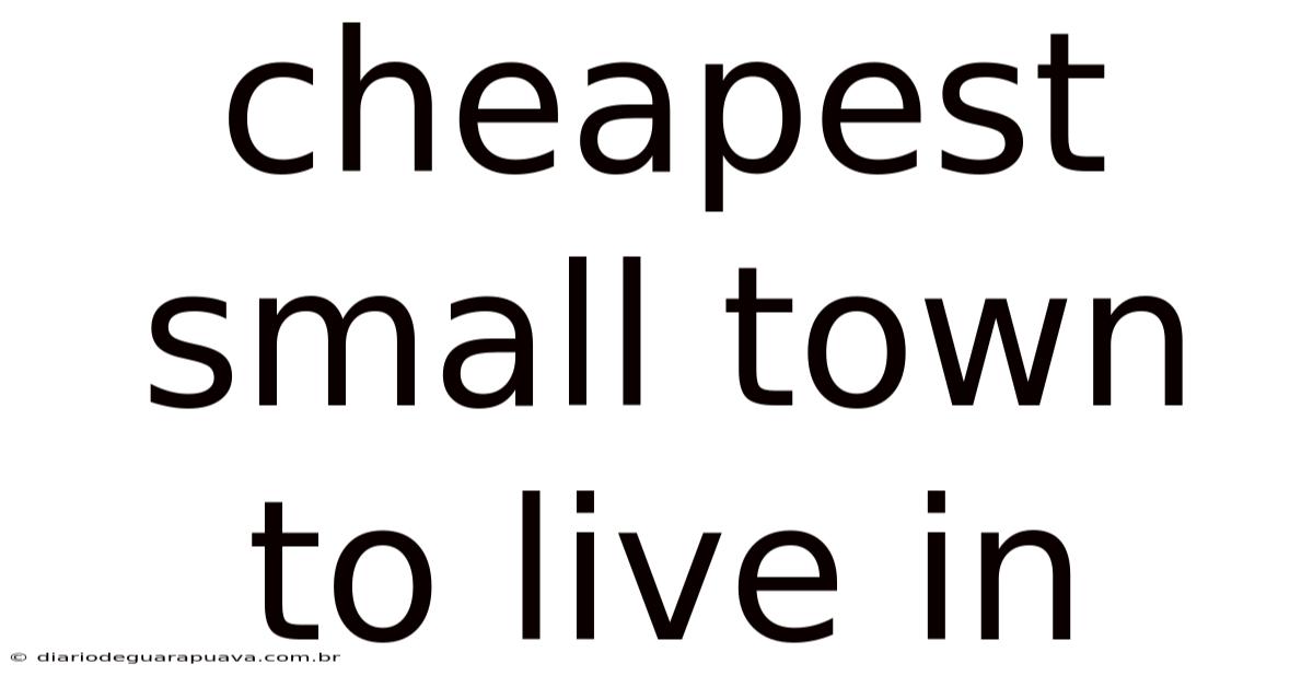 Cheapest Small Town To Live In