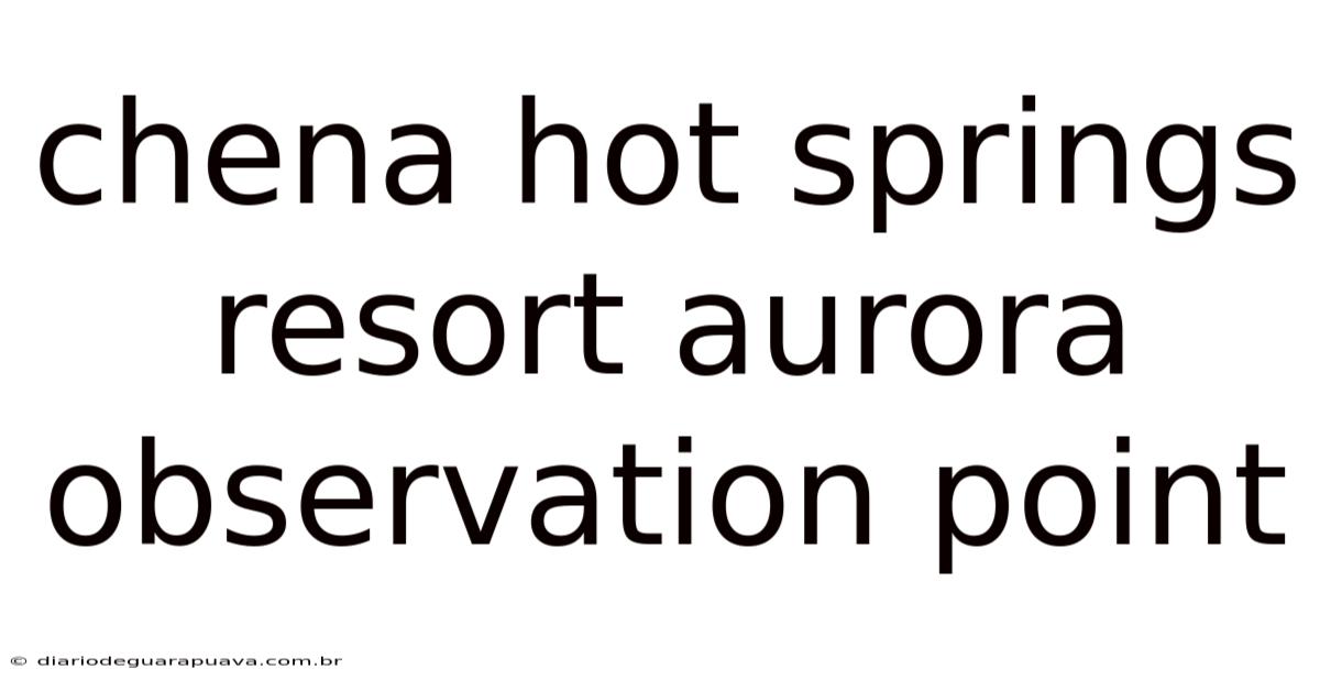 Chena Hot Springs Resort Aurora Observation Point