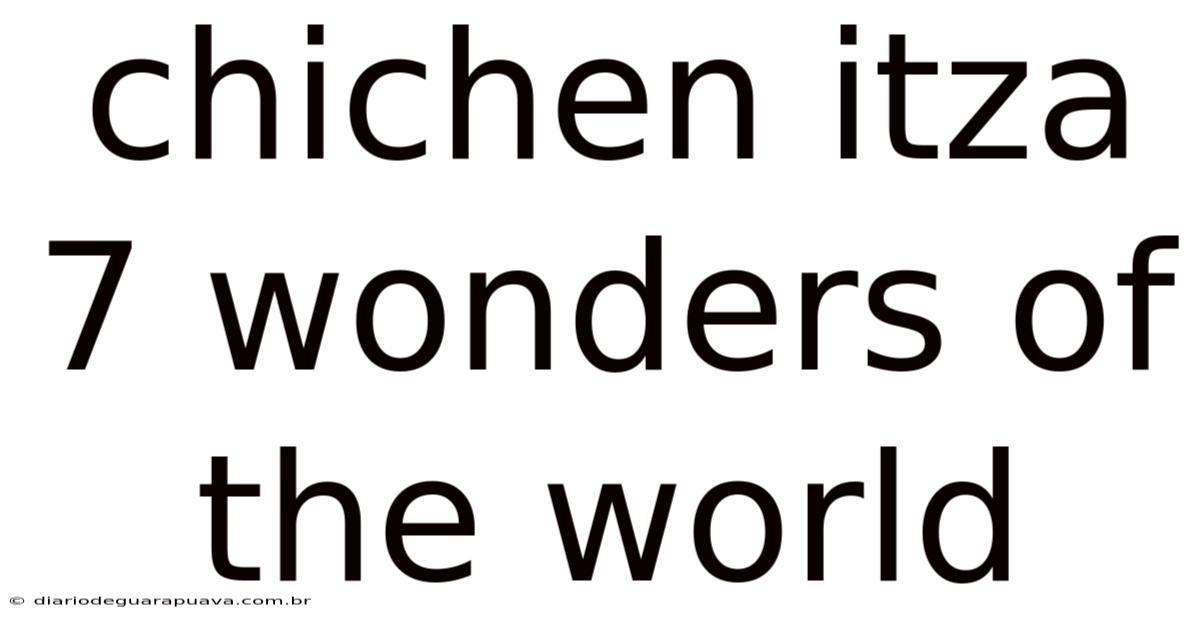 Chichen Itza 7 Wonders Of The World