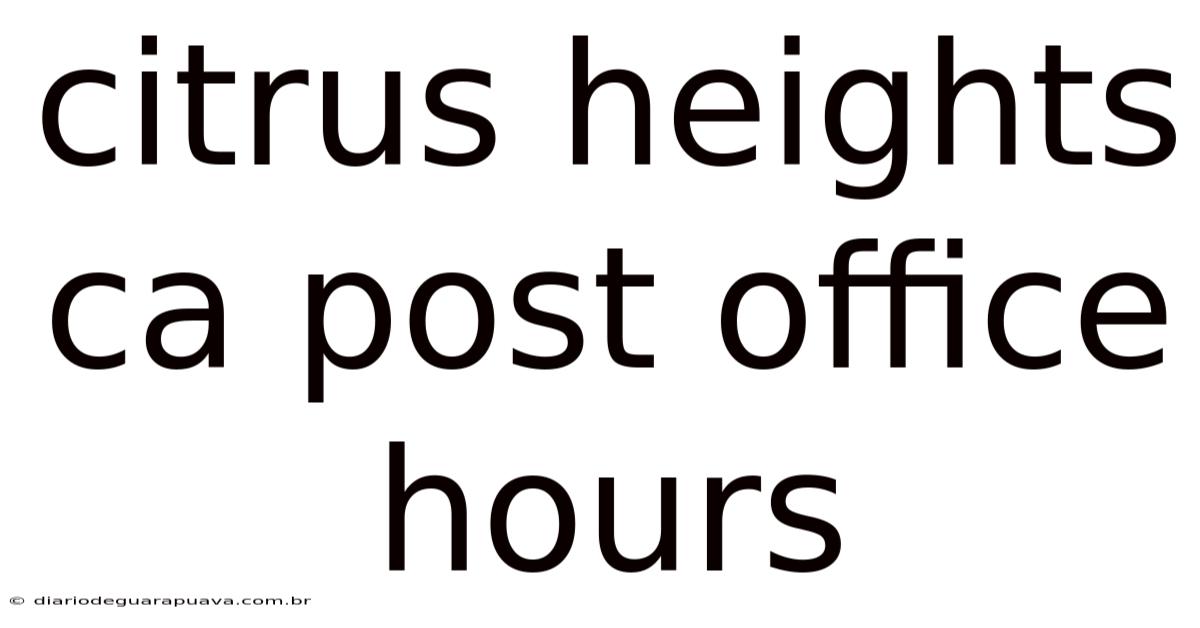 Citrus Heights Ca Post Office Hours