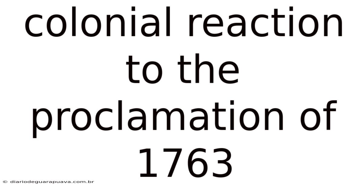 Colonial Reaction To The Proclamation Of 1763
