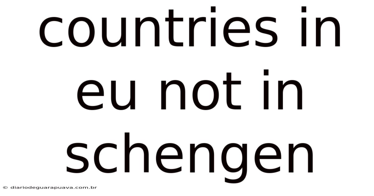 Countries In Eu Not In Schengen