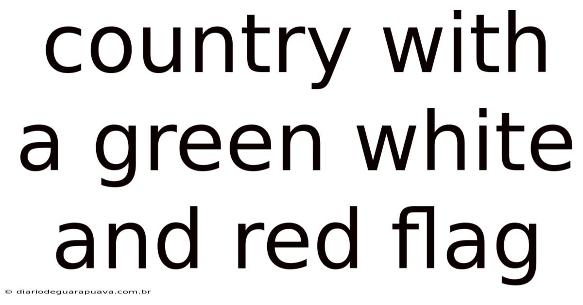 Country With A Green White And Red Flag