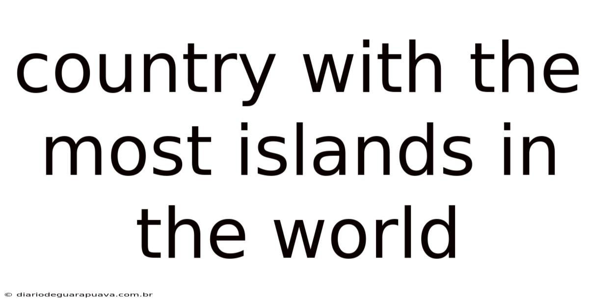 Country With The Most Islands In The World