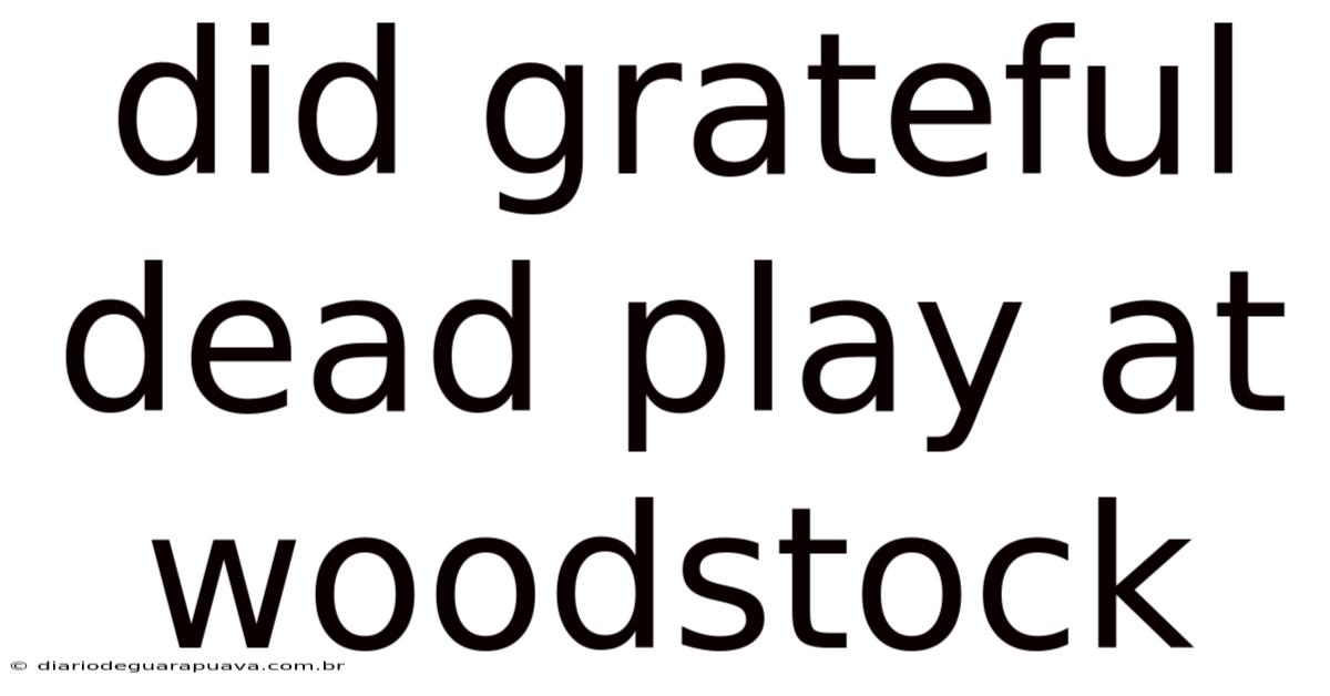 Did Grateful Dead Play At Woodstock
