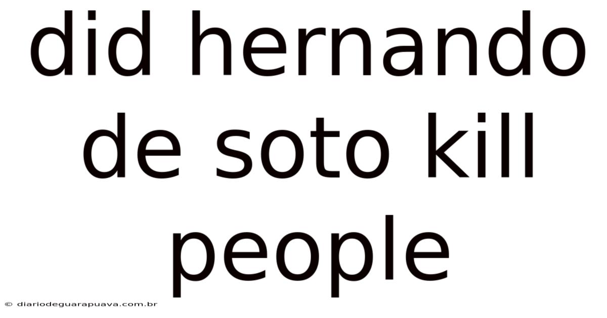Did Hernando De Soto Kill People