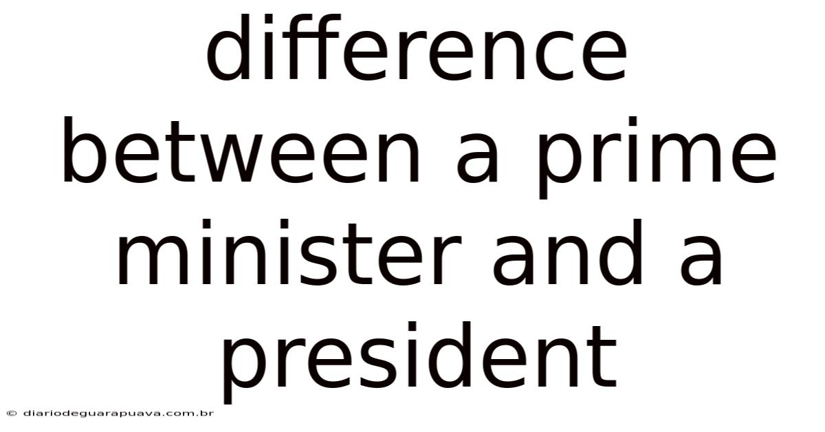 Difference Between A Prime Minister And A President